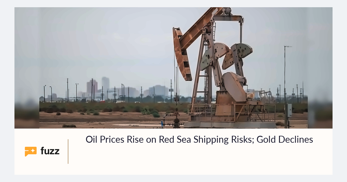 Oil Prices Rise on Red Sea Shipping Risks; Gold Declines