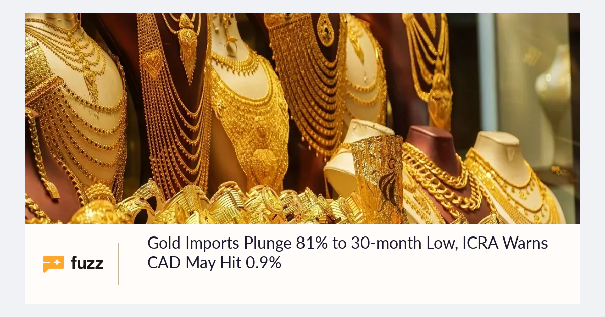 Gold Imports Plunge 81% to 30-month Low, ICRA Warns CAD May Hit 0.9%
