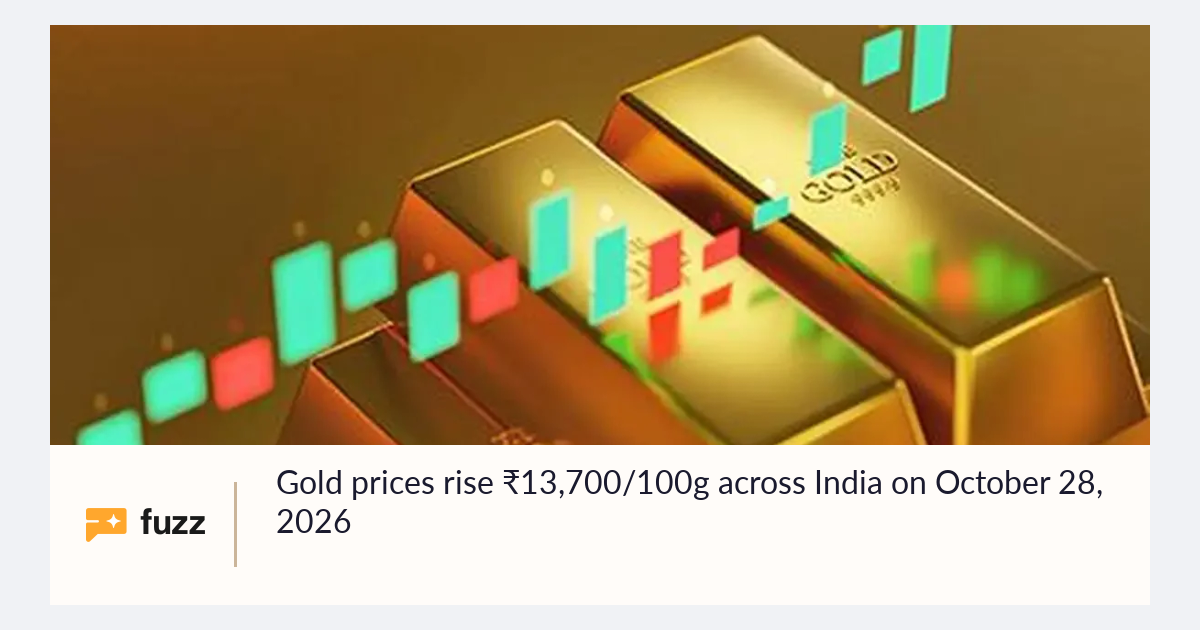 Gold prices rise ₹13,700/100g across India on October 28, 2026