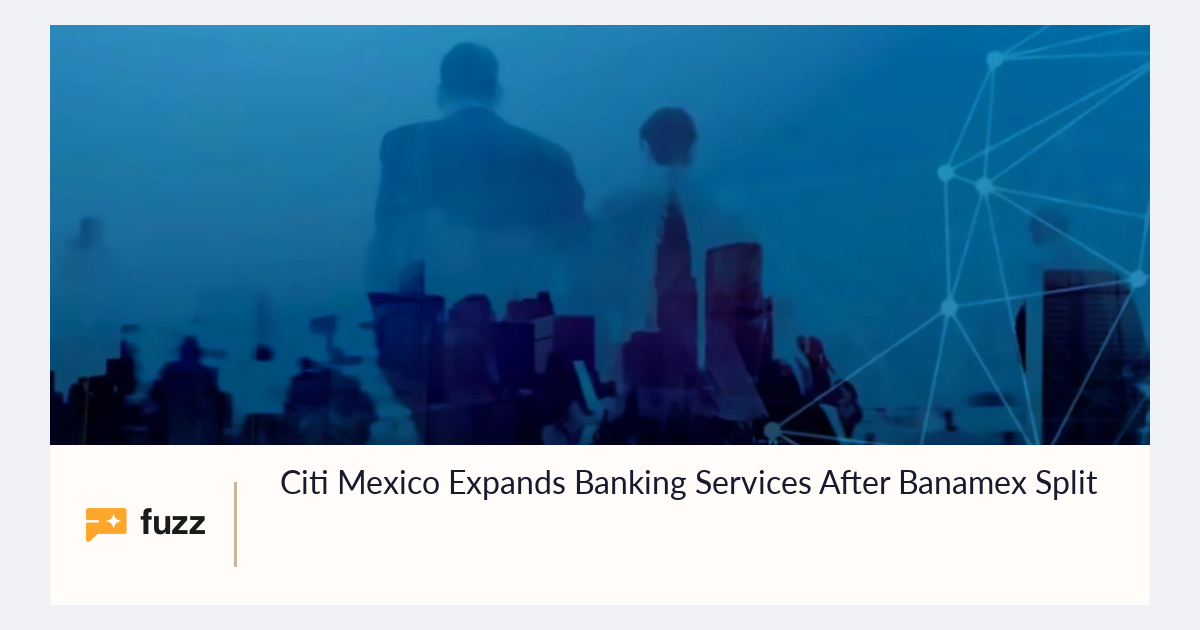 Citi Mexico Expands Banking Services After Banamex Split