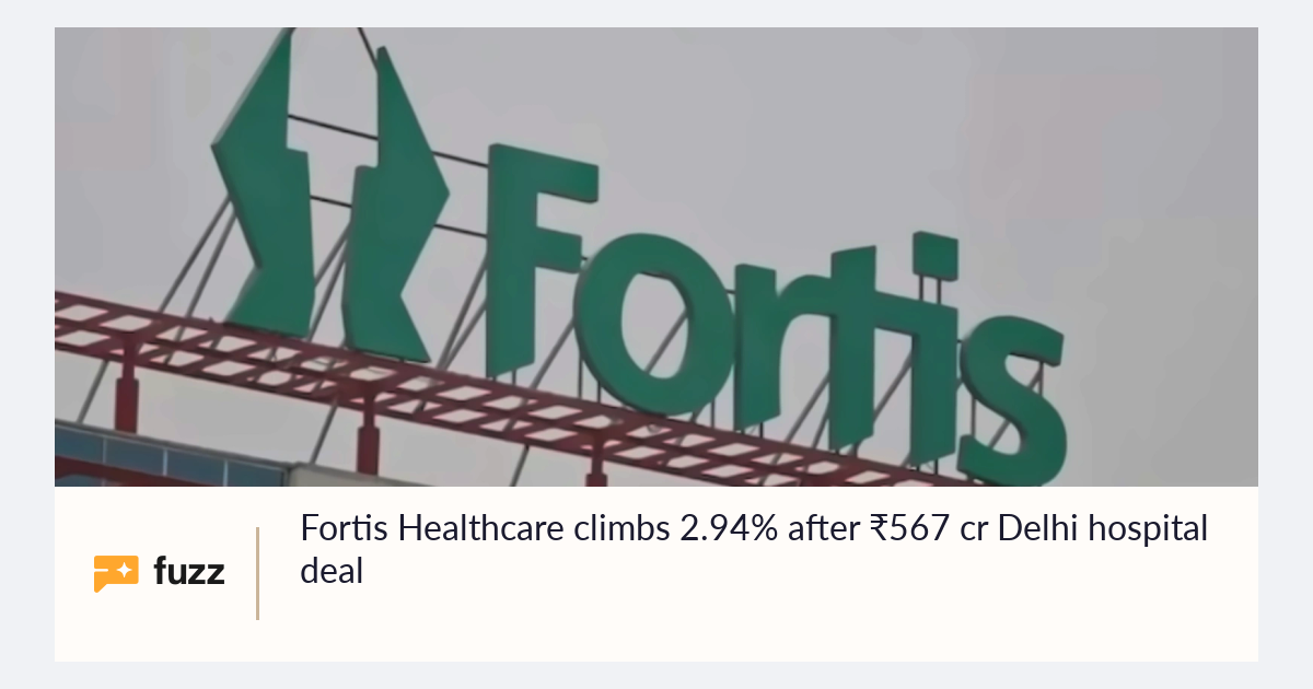 Fortis Healthcare climbs 2.94% after ₹567 cr Delhi hospital deal