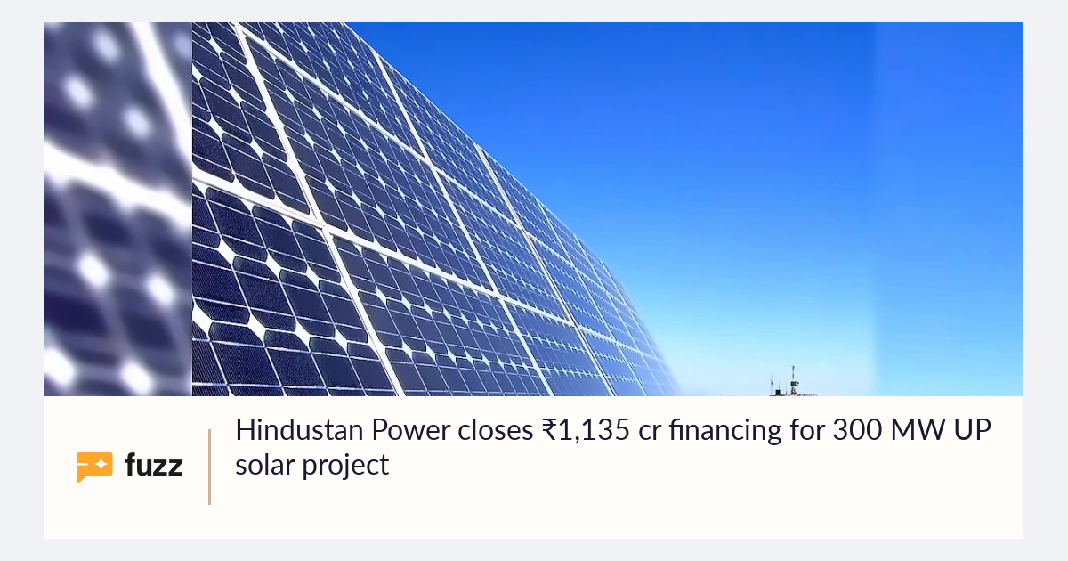 Hindustan Power closes ₹1,135 cr financing for 300 MW UP solar project