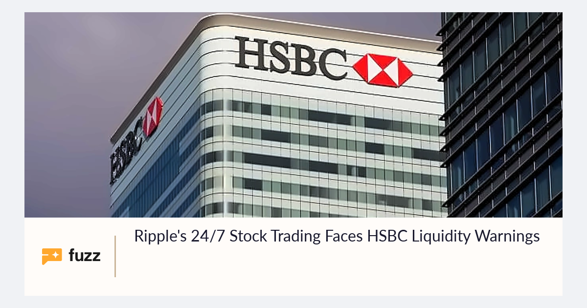 Ripple's 24/7 Stock Trading Faces HSBC Liquidity Warnings