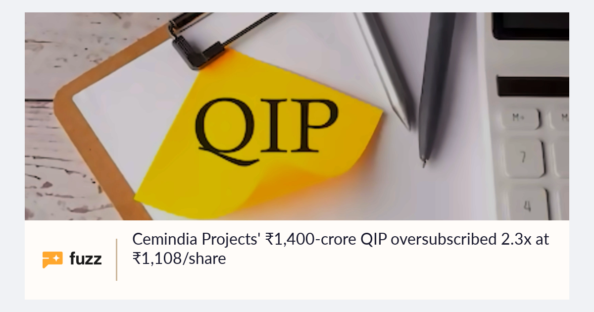 Cemindia Projects' ₹1,400-crore QIP oversubscribed 2.3x at ₹1,108/share