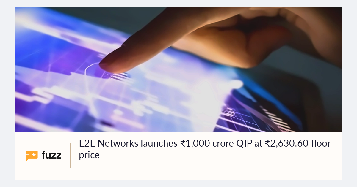 E2E Networks launches ₹1,000 crore QIP at ₹2,630.60 floor price