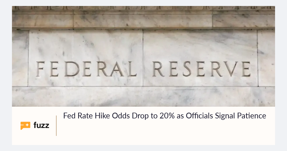Fed Rate Hike Odds Drop to 20% as Officials Signal Patience