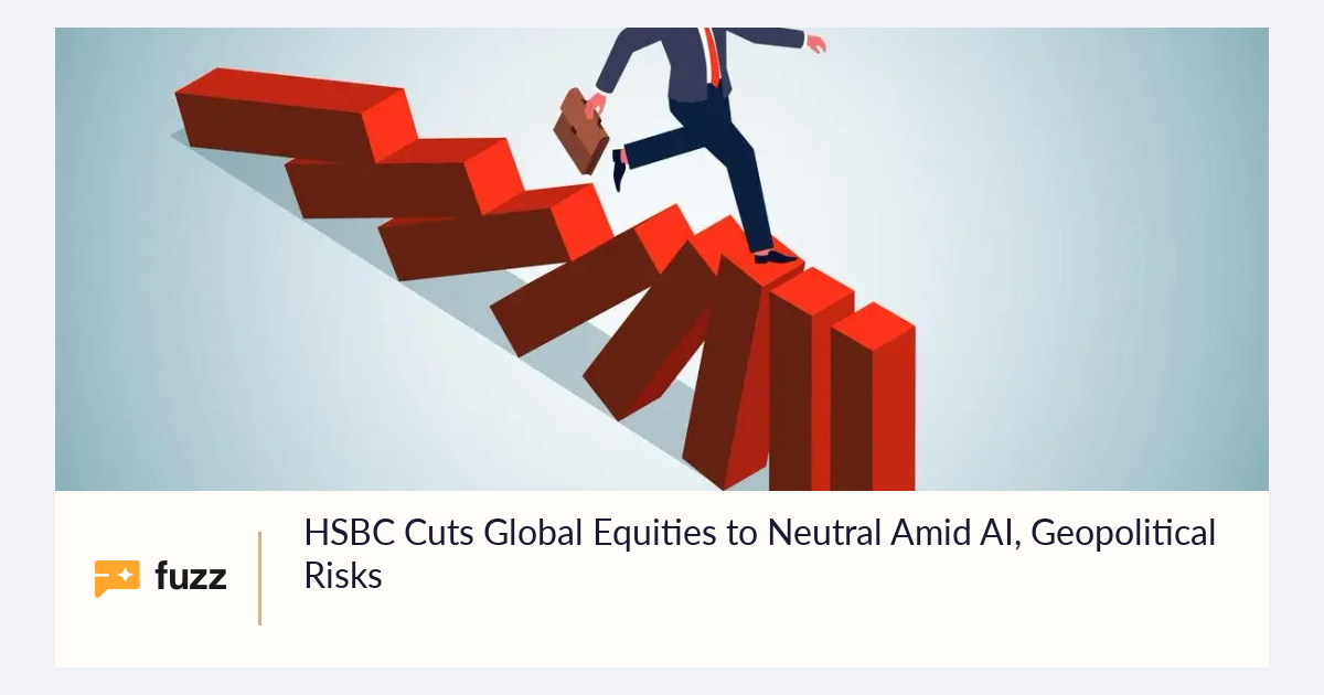 Hsbc Lay Off HSBC Cuts Global Equities to Neutral Amid AI, Geopolitical Risks