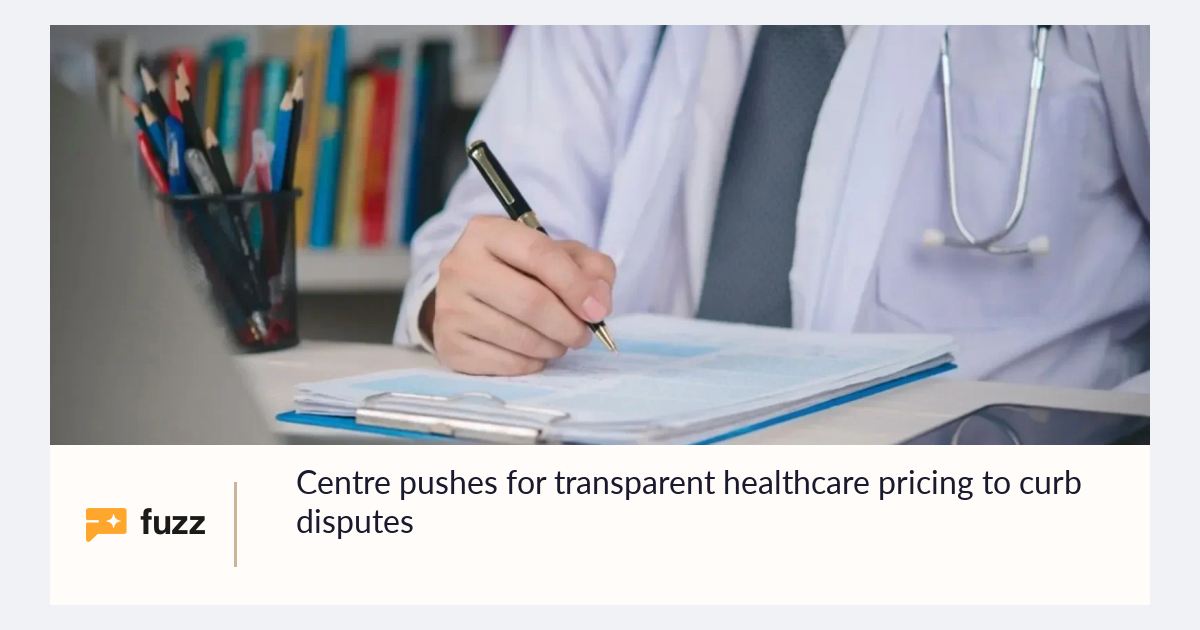 Centre pushes for transparent healthcare pricing to curb disputes
