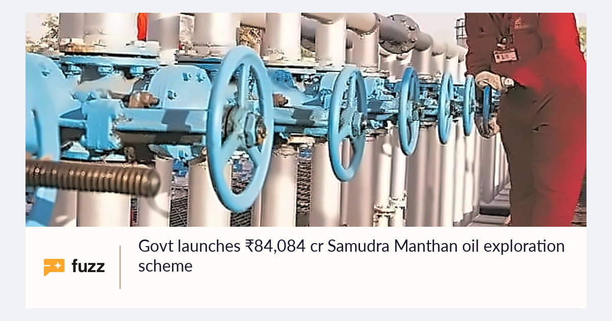 Govt launches ₹84,084 cr Samudra Manthan oil exploration scheme