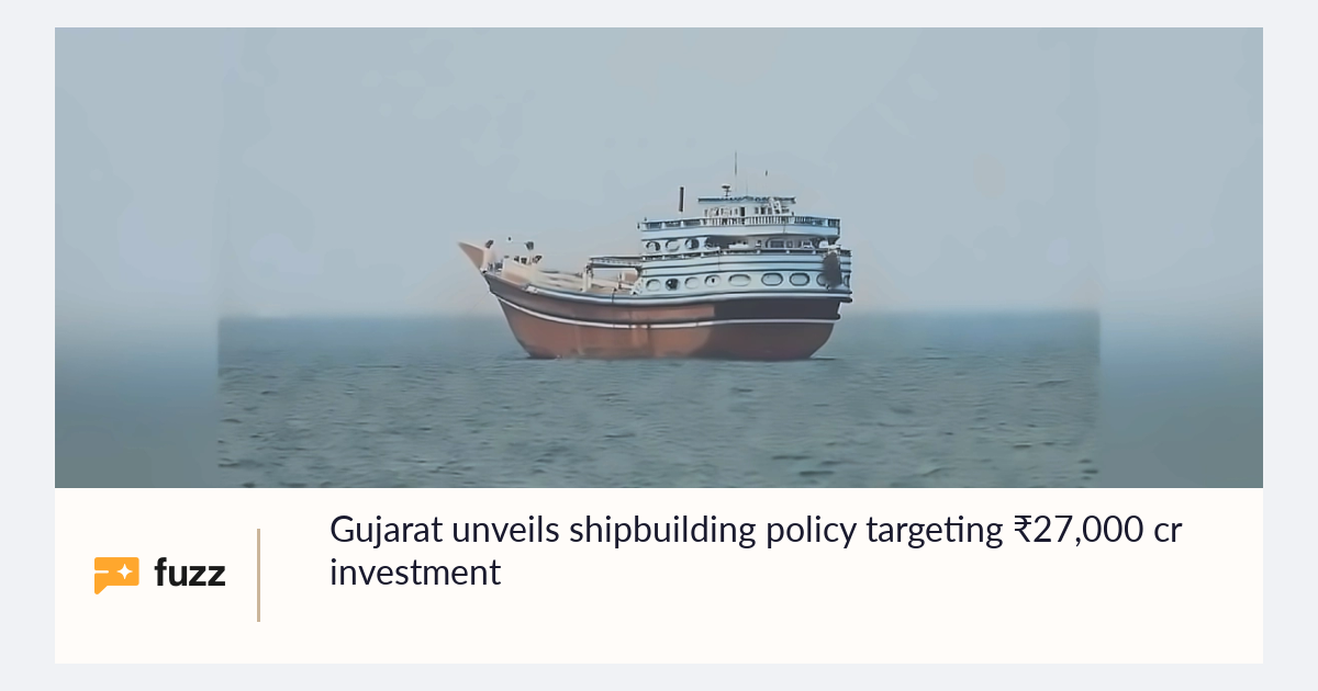 Gujarat unveils shipbuilding policy targeting ₹27,000 cr investment