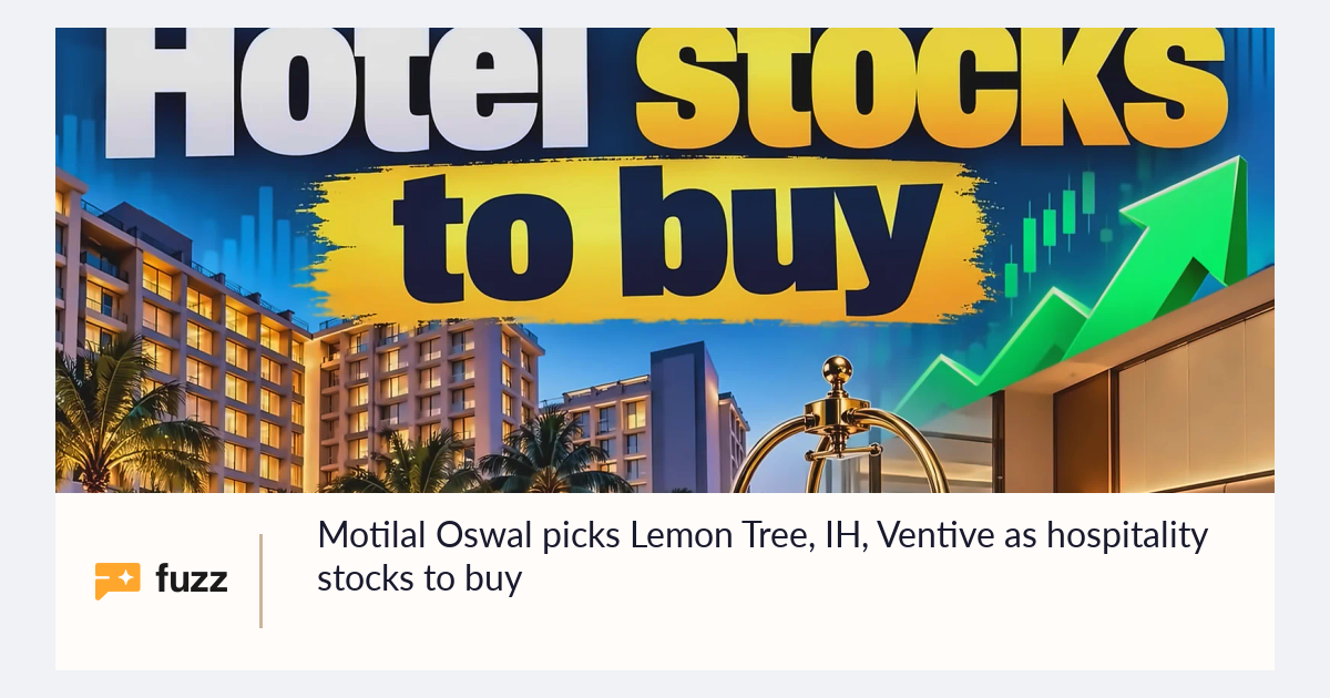 Motilal Oswal picks Lemon Tree, IH, Ventive as hospitality stocks to buy