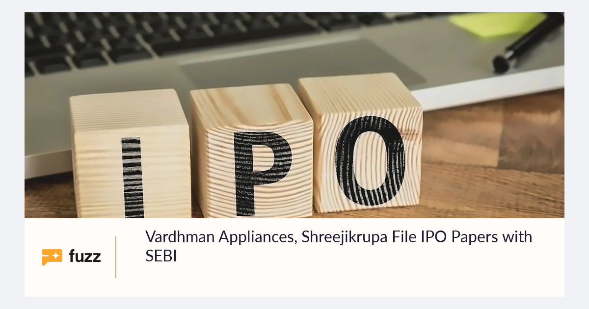 Vardhman Appliances, Shreejikrupa File IPO Papers with SEBI