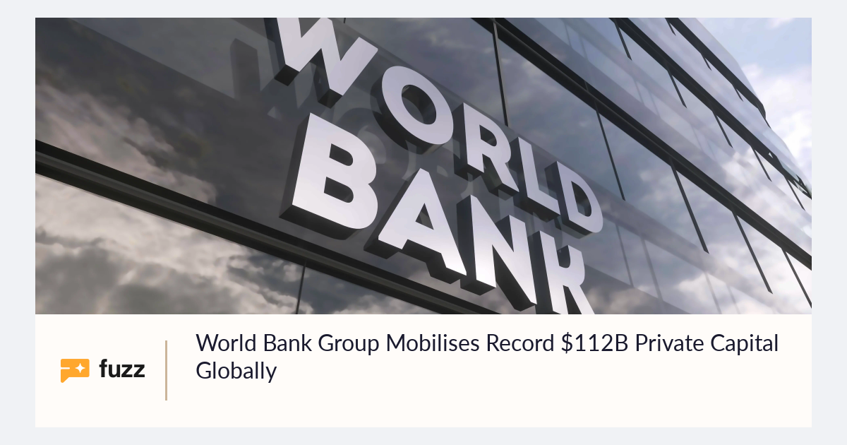 World Bank Group Mobilises Record $112B Private Capital Globally