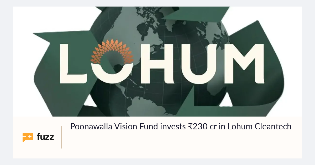 Poonawalla Vision Fund invests ₹230 cr in Lohum Cleantech