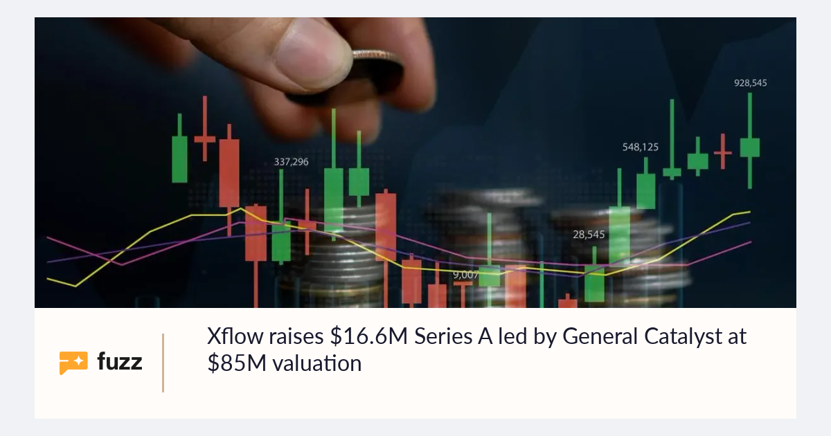 Xflow raises $16.6M Series A led by General Catalyst at $85M valuation
