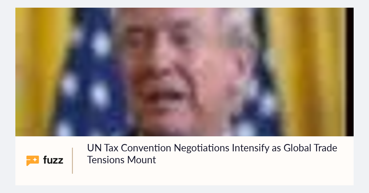 UN Tax Convention Negotiations Intensify as Global Trade Tensions Mount